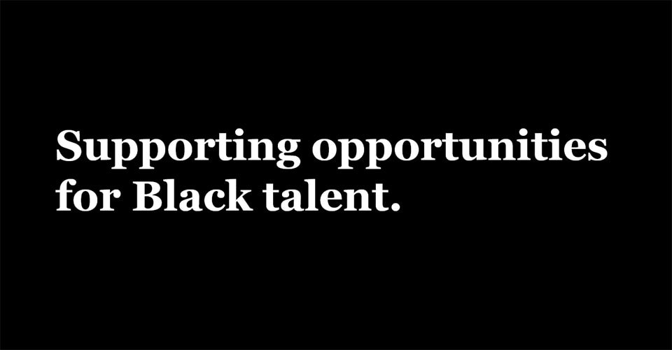 Simple graphic that says Supporting opportunities for Black talent.